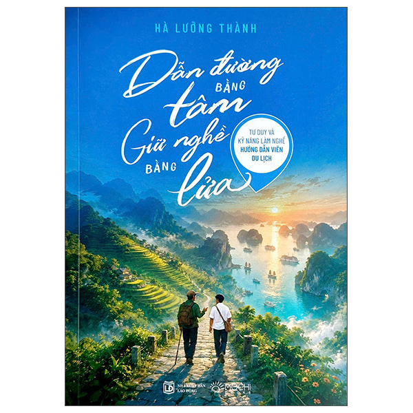 Dẫn Đường Bằng Tâm - Giữ Nghề Bằng Lửa - Tư Duy Và Kỹ Năng Làm Nghề Hướng Dẫn Viên Du Lịch