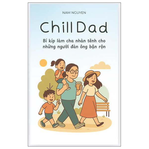 Sách Chill Dad - Bí Kíp Làm Cha Nhàn Tênh Cho Những Người Đàn Ông Bận R - Nguyễn Thành Nhân