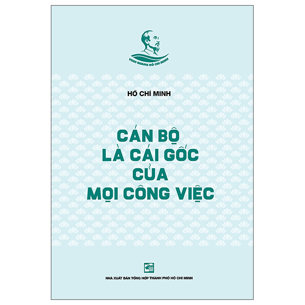 Tủ Sách Vinh Quang Hồ Chí Minh - Cán Bộ Là Cái Gốc Của Mọi Công Việc