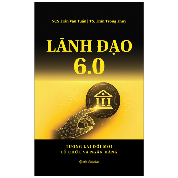 Sách Lãnh Đạo 6.0 - Tương Lai Đổi Mới Tổ Chức Và Ngân Hàng - Công Thương