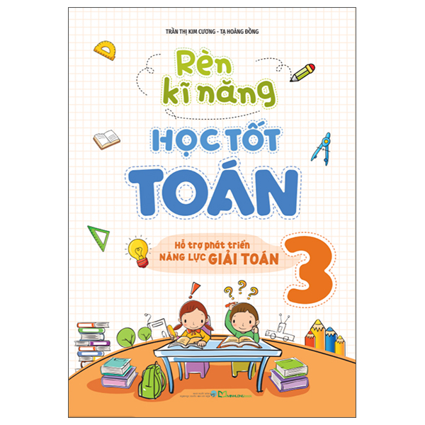 Sách Rèn Kĩ Năng Học Tốt Toán 3 - Hỗ Trợ Phát Triển Năng Lực Giải - Trần Thị Kim Cương