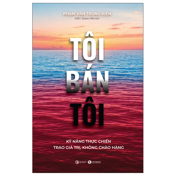 Tôi Bán Tôi - Kỹ Năng Thực Chiến - Trao Giá Trị, Không Chào Hàng