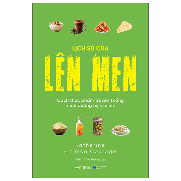 Sách Lịch Sử Của Lên Men - Cách Thực Phẩm Truyền Thống Nuôi Dưỡng - Katherine Leigh