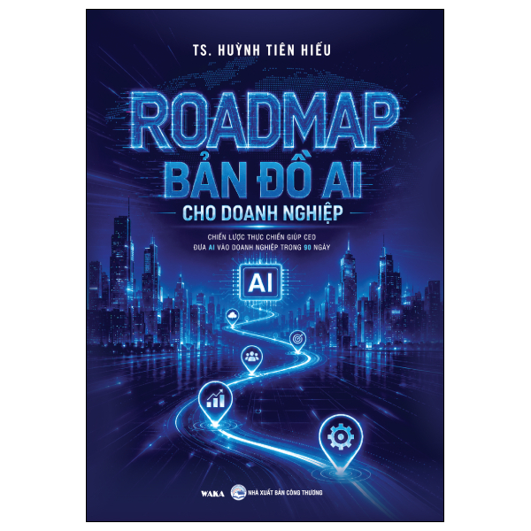 Roadmap - Bản Đồ AI Cho Doanh Nghiệp - Chiến Lược Thực Chiến Giúp Ceo Đưa AI Vào Doanh Nghiệp Trong 90 Ngày