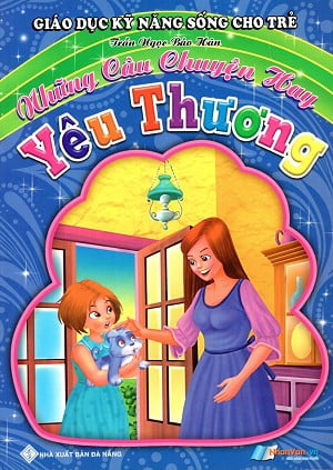 Sách Giáo Dục Kỹ Năng Sống Cho Trẻ - Những Câu Chuyện Hay - Yêu Thươ - Trần Ngọc Bảo Hân