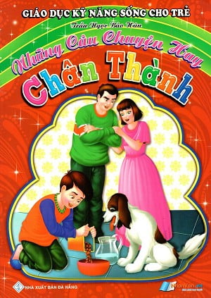 Sách Giáo Dục Kỹ Năng Sống Cho Trẻ - Những Câu Chuyện Hay - Chân Thàn - Trần Ngọc Bảo Hân