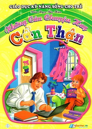 Sách Giáo Dục Kỹ Năng Sống Cho Trẻ - Những Câu Chuyện Hay - Cẩn Thậ - Trần Ngọc Bảo Hân