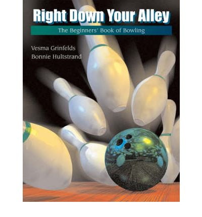 Right Down Your Alley: The Complete Book Of Bowling: 9780918438584