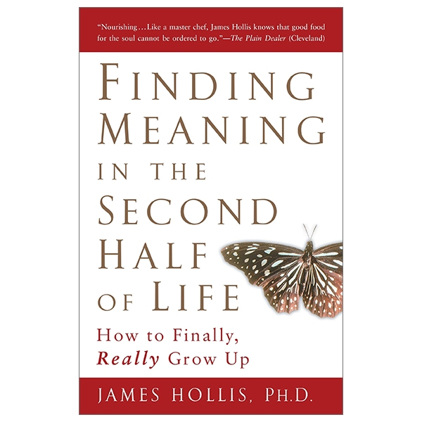Finding Meaning In The Second Half Of Life: How To Finally, Really Grow Up