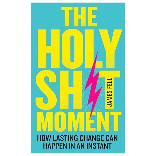 THE HOLY SH*T MOMENT: How lasting change can happen in an instant