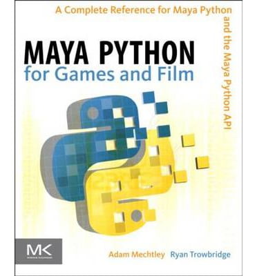 Maya Python for Games and Film: A Complete Reference for Maya Python ...