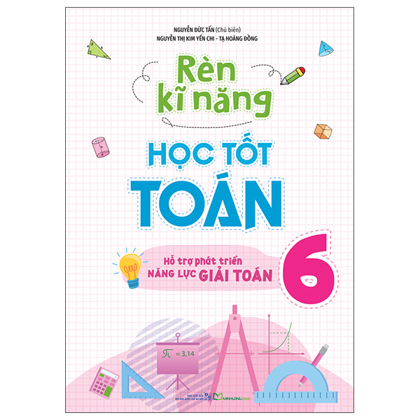 Sách Rèn Kĩ Năng Học Tốt Toán 6 - Hỗ Trợ Phát Triển Năng Lực Giải - Nguyễn Tấn Đức