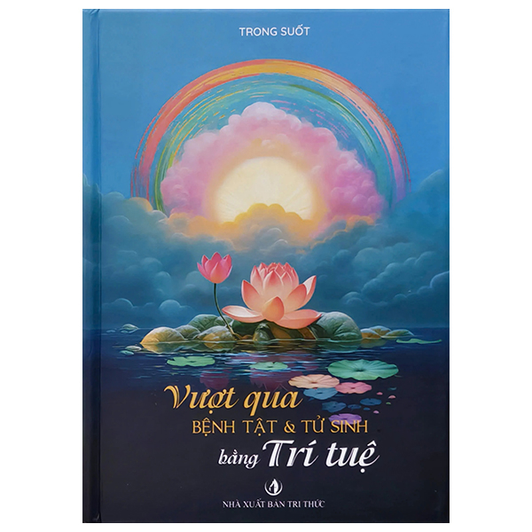 Vượt Qua Bệnh Tật Và Tử Sinh Bằng Trí Tuệ - Bìa Cứng