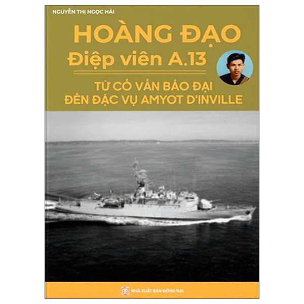 Hoàng Đạo -  Điệp Viên A.13 - Từ Cố Vấn Bảo Đại Đến Đặc Vụ Amyot D’Inville